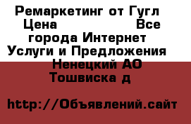 Ремаркетинг от Гугл › Цена ­ 5000-10000 - Все города Интернет » Услуги и Предложения   . Ненецкий АО,Тошвиска д.